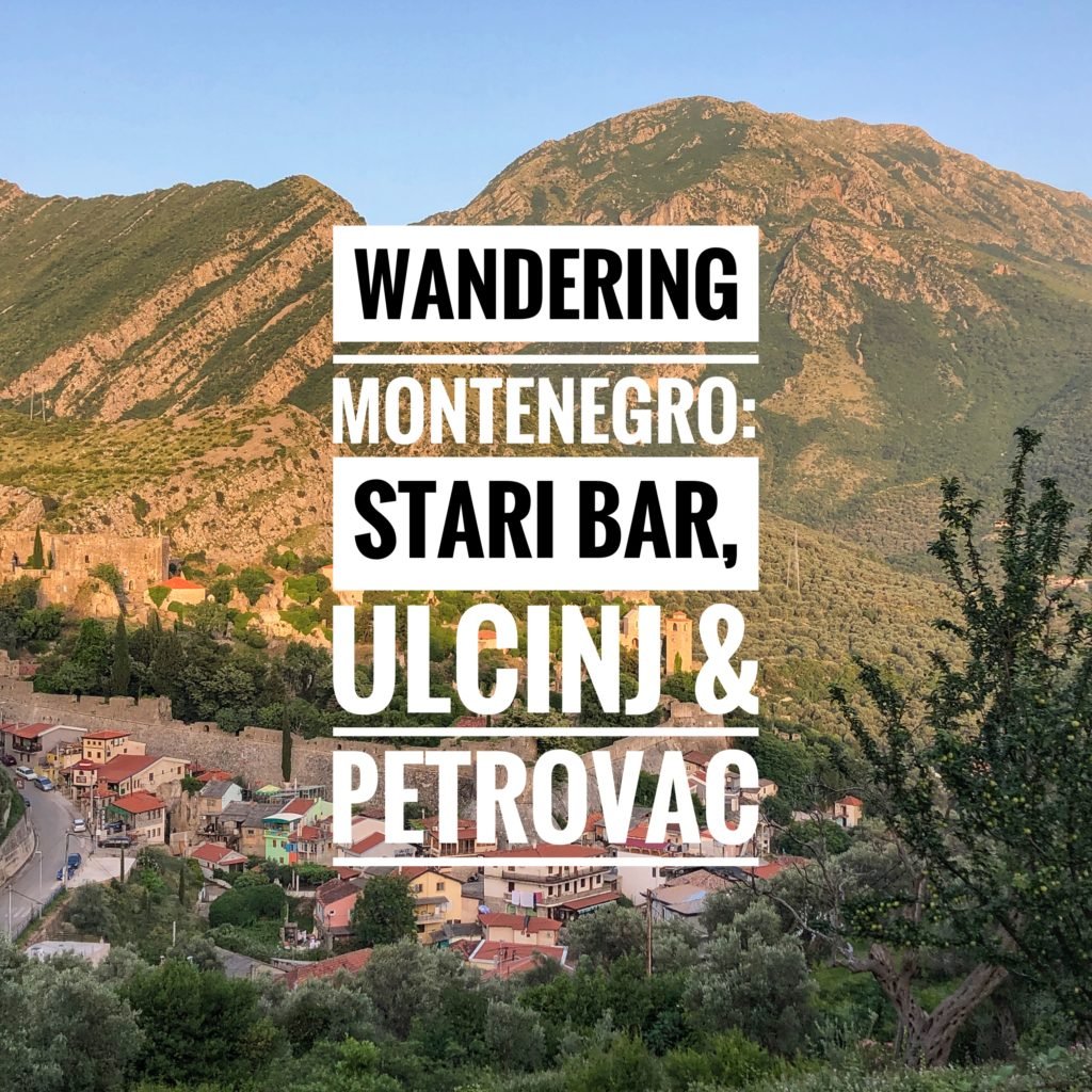 Wandering Montenegro: Stari Bar, Ulcinj and Petrovac