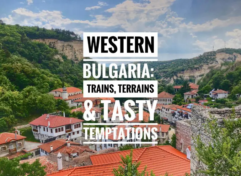 Read more about the article Western Bulgaria: Trains, Terrains & Tasty Temptations