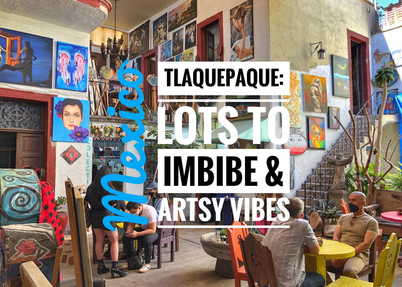 Mexico: Tlaquepaque: Lots to Imbibe & Artsy Vibes