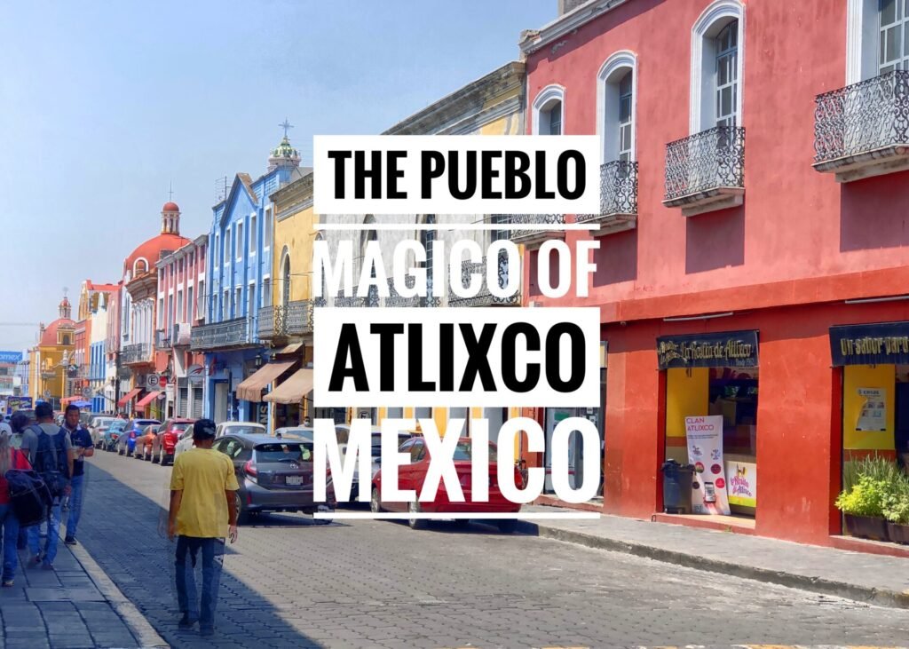 The Puebla Magico of Atlixco Mexico
