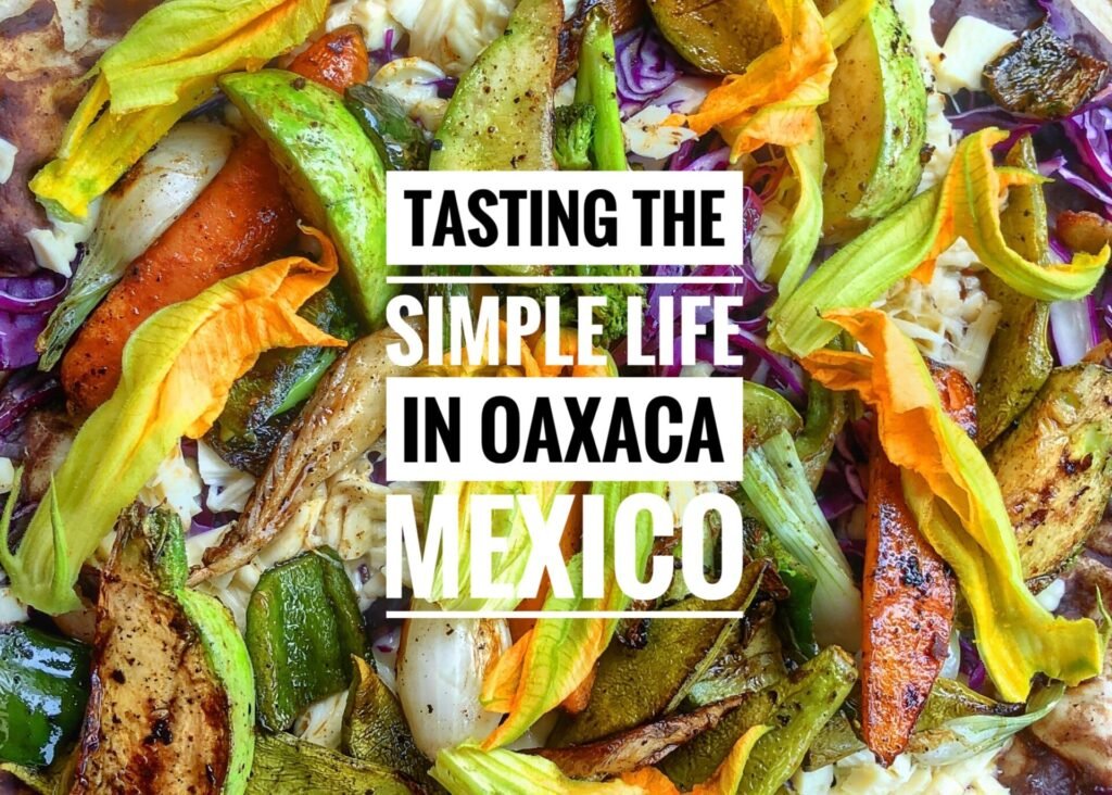 Tasting the Simple Life in Oaxaca Mexico