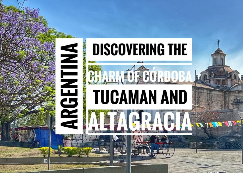 Discovering the Charm of Cordoba, Tucumán and Altagracia, Argentina