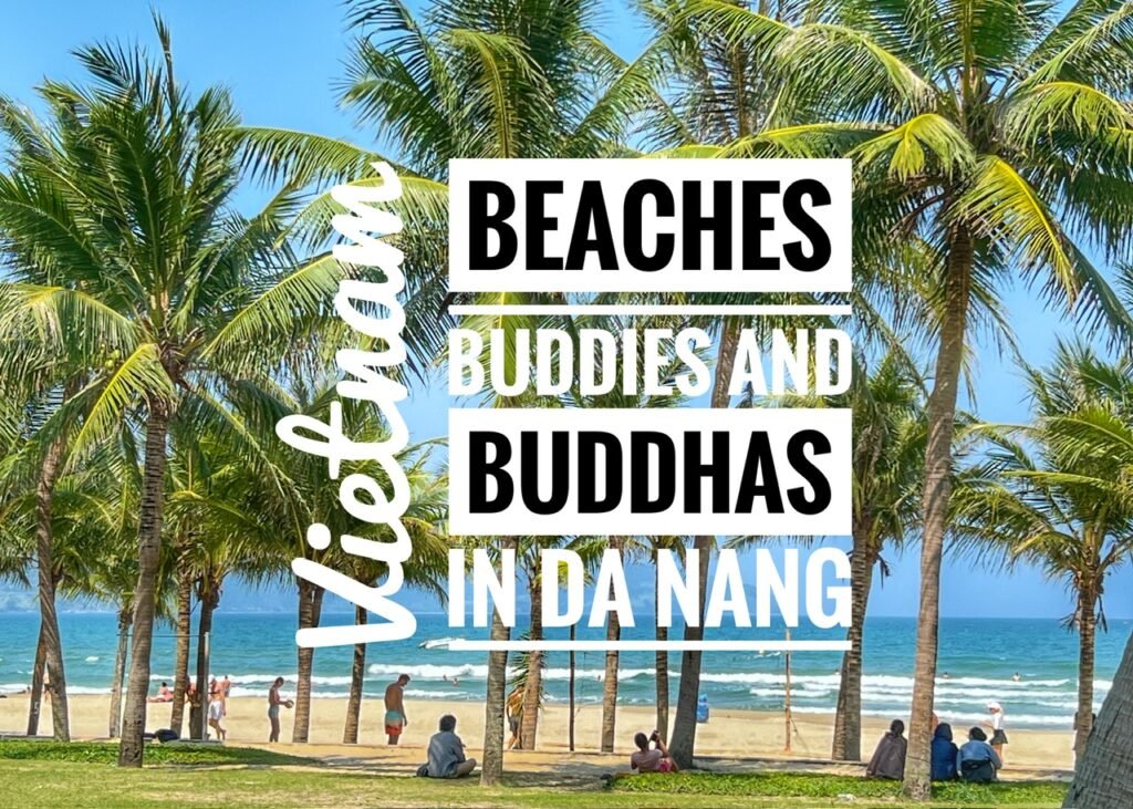 Beaches, Buddies and Buddhas in DaNang, Vietnam