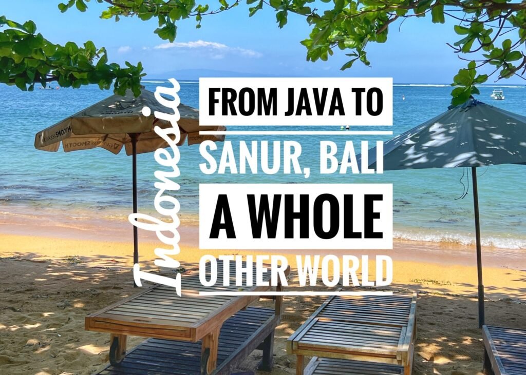 From Java to Sanur, Bali, Indonesia: A Whole Other World