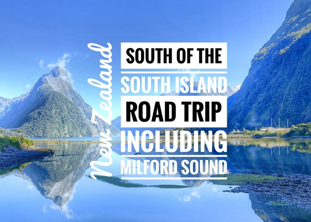 South of the South Island Road Trip, including Milford Sound