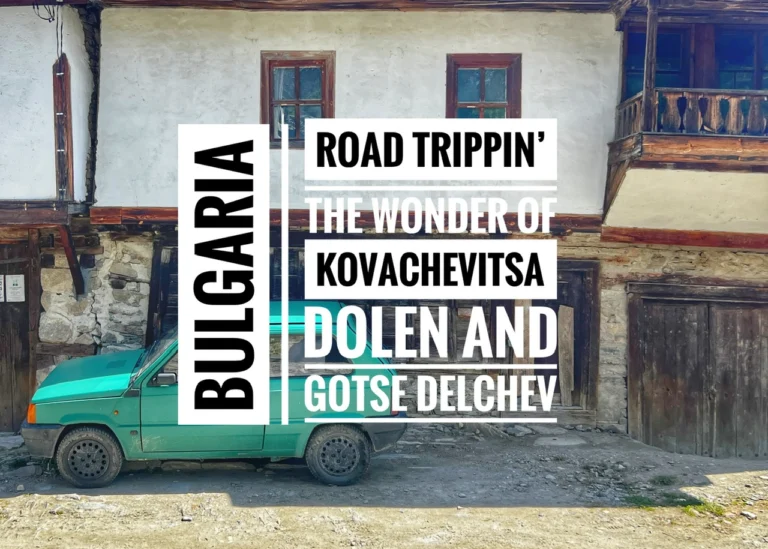 Read more about the article Road Trippin’ the Wonder of Kovachevitsa, Dolen & Gotse Delchev, Bulgaria