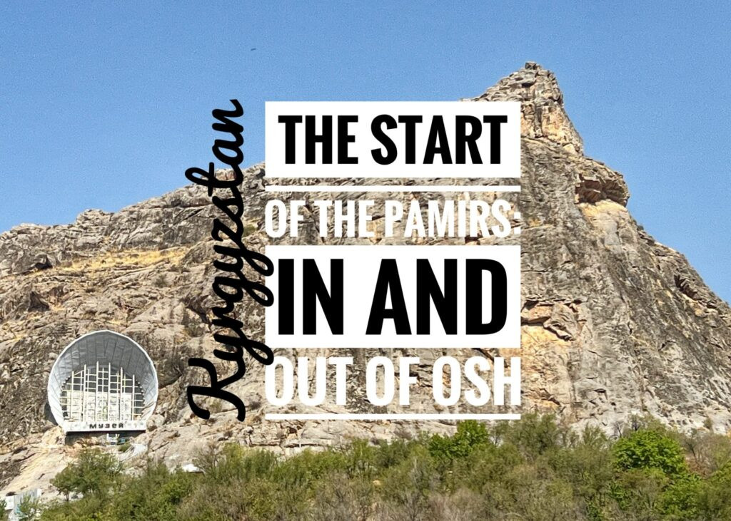 The Start of the Pamirs: In and Out of Osh, Kyrgyzstan 