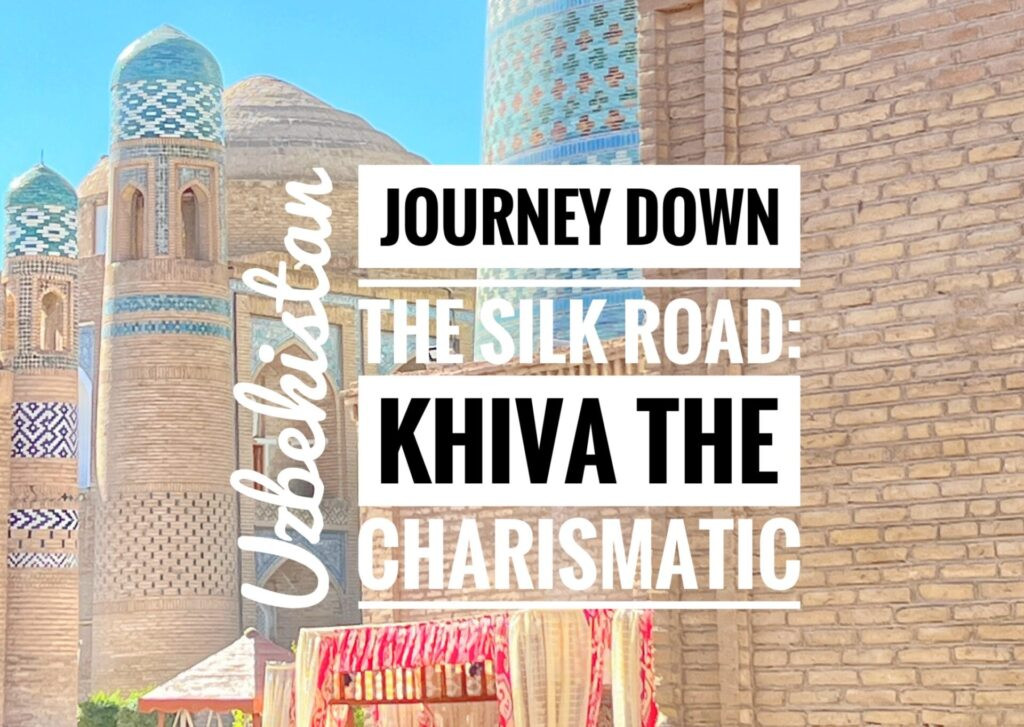 Journey Down the Silk Road: Khiva the Charismatic, Uzbekistan