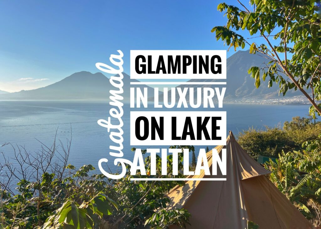 Glamping in Luxury on Lake Atitlan, Guatemala