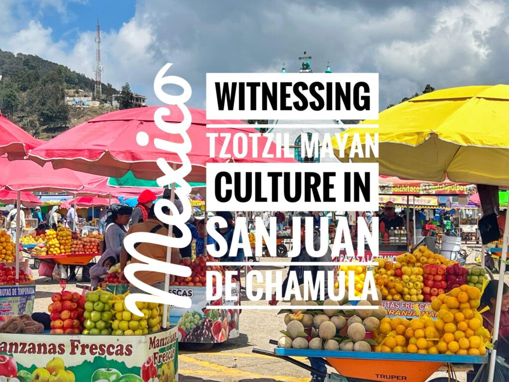 Witnessing Tzotzil Mayan Culture in San Juan de Chamula, Mexico