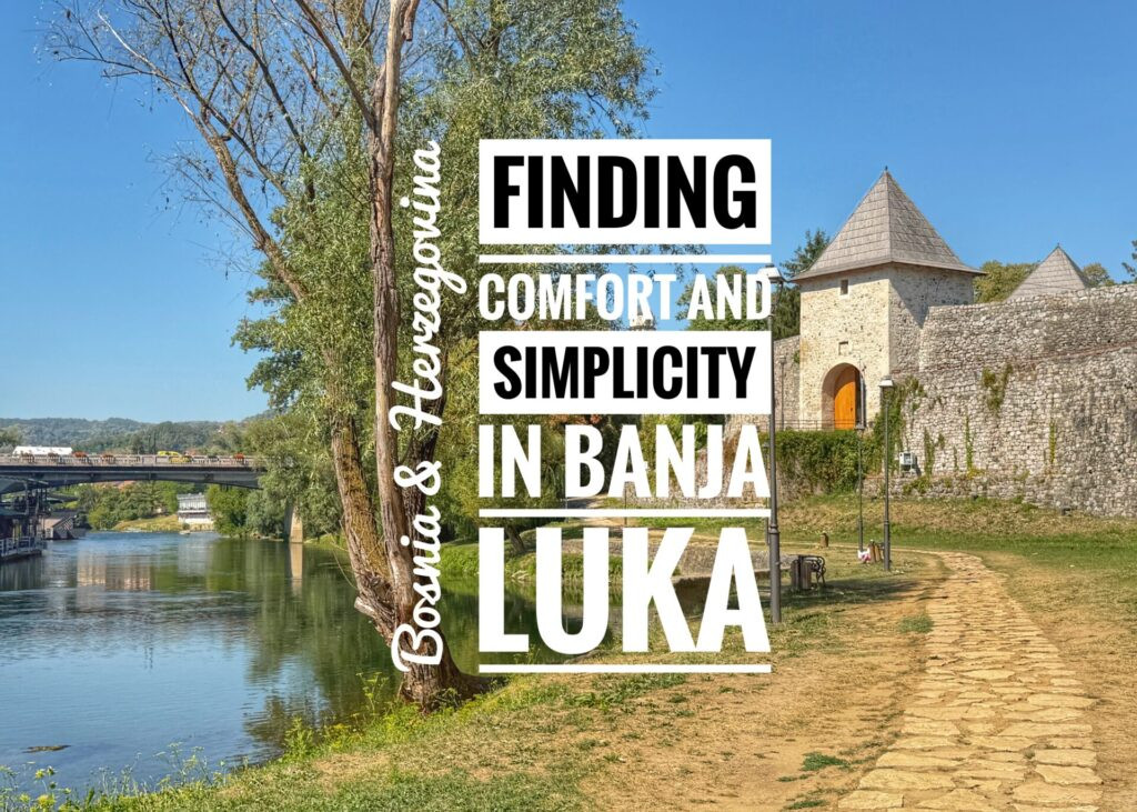Finding Comfort & Simplicity in Banja Luka, Bosnia & Herzegovina